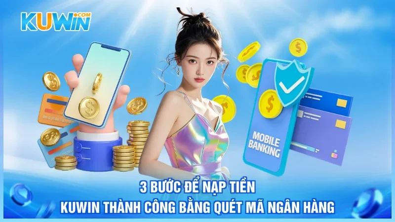 Kuwin Nạp tiền Kuwin 3 bước để nạp tiền Kuwin thành công bằng quét mã ngân hàng