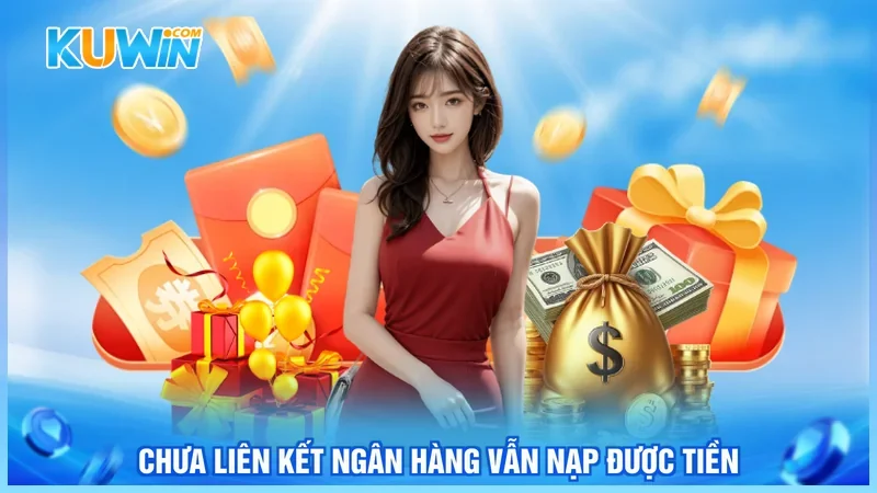 Chưa liên kết ngân hàng vẫn nạp được tiền Chưa liên kết ngân hàng vẫn nạp được tiền