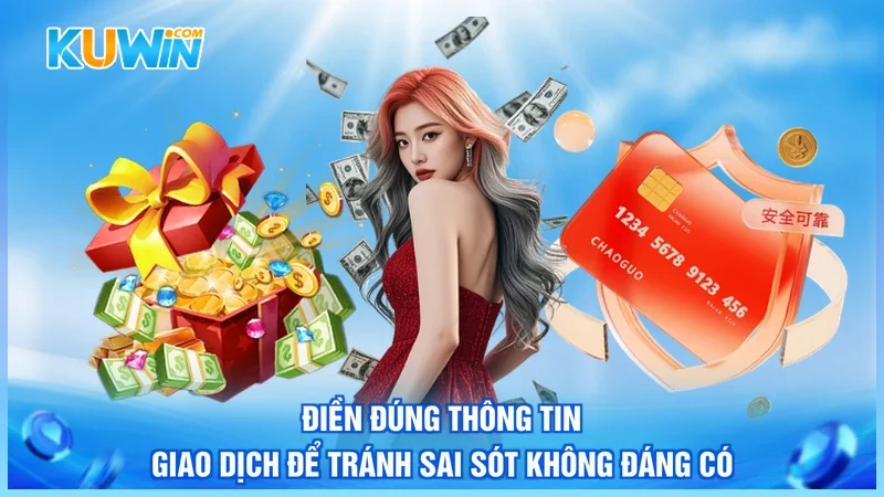 Kuwin Nạp tiền Kuwin Điền đúng thông tin giao dịch để tránh sai sót không đáng có