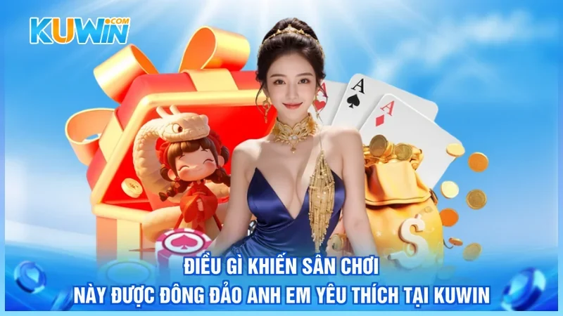 Kuwin VIP Kuwin Điều gì khiến sân chơi này được đông đảo anh em yêu thích tại Kuwin