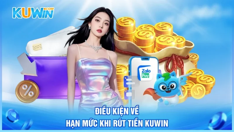 Kuwin Rút tiền Kuwin Điều kiện về hạn mức khi rút tiền Kuwin