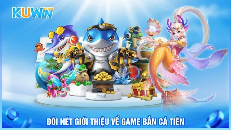Kuwin Bắn cá tiên Đôi nét giới thiệu về game bắn cá tiên