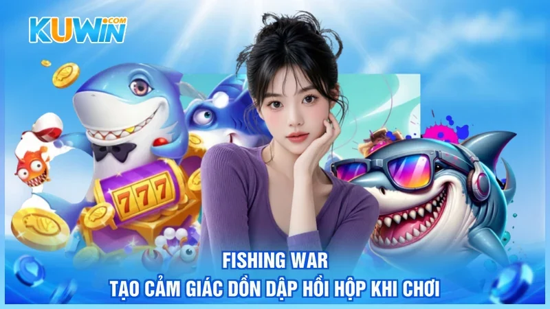 Kuwin Bắn cá Jackpot Fishing War tạo cảm giác dồn dập hồi hộp khi chơi