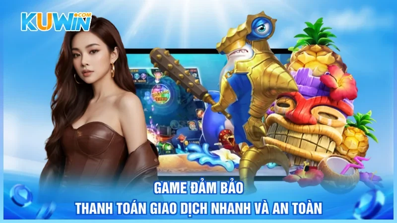 Kuwin Bắn cá Jackpot Game đảm bảo thanh toán giao dịch nhanh và an toàn