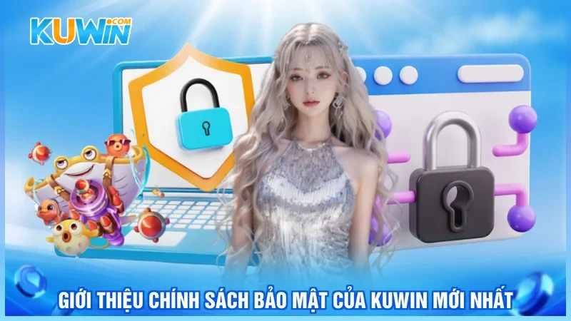 Kuwin Chính Sách Bảo Mật Giới thiệu chính sách bảo mật của Kuwin mới nhất
