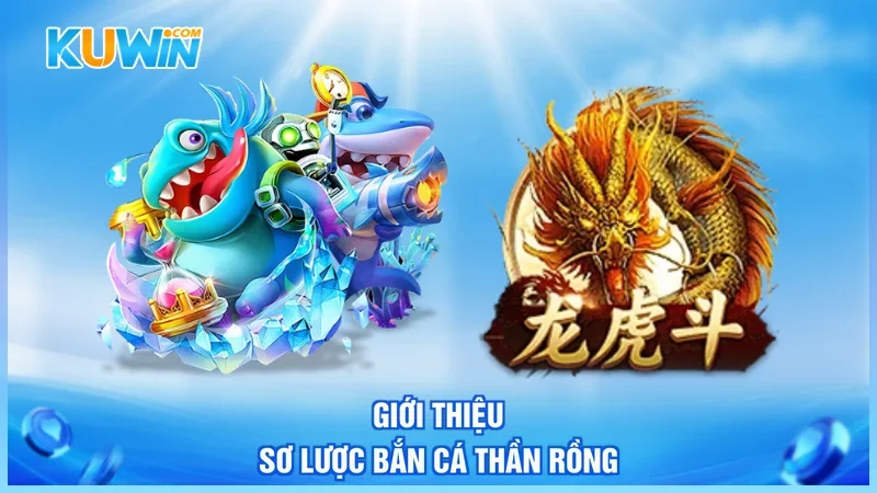 Kuwin Bắn Cá Thần Rồng Giới thiệu sơ lược Bắn Cá Thần Rồng