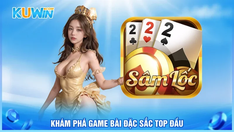 Kuwin Sâm lốc Khám phá game bài đặc sắc top đầu