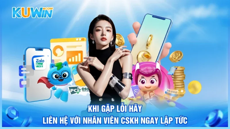 Kuwin Rút tiền Kuwin Khi gặp lỗi hãy liên hệ với nhân viên CSKH ngay lập tức