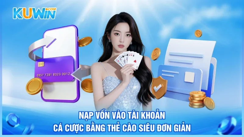 Kuwin Nạp tiền Kuwin Nạp vốn vào tài khoản cá cược bằng thẻ cào siêu đơn giản