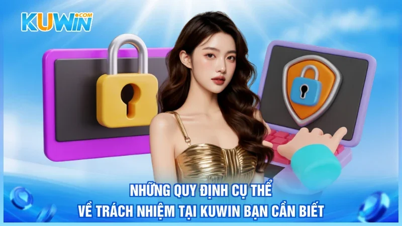 Kuwin Miễn Trừ Trách Nhiệm Những quy định cụ thể về trách nhiệm tại Kuwin bạn cần biết