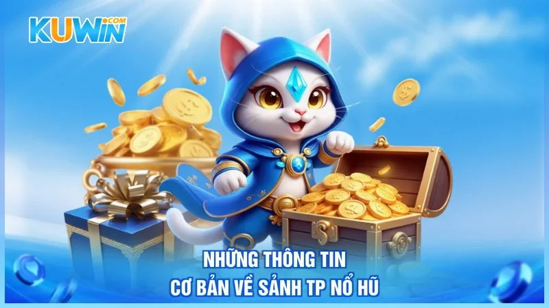 Kuwin TP nổ hũ Những thông tin cơ bản về sảnh TP nổ hũ