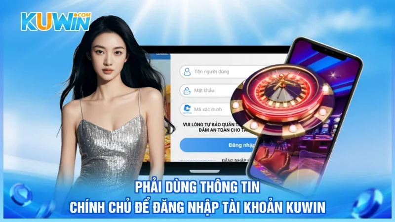 Kuwin Đăng nhập Kuwin Phải dùng thông tin chính chủ để đăng nhập tài khoản Kuwin