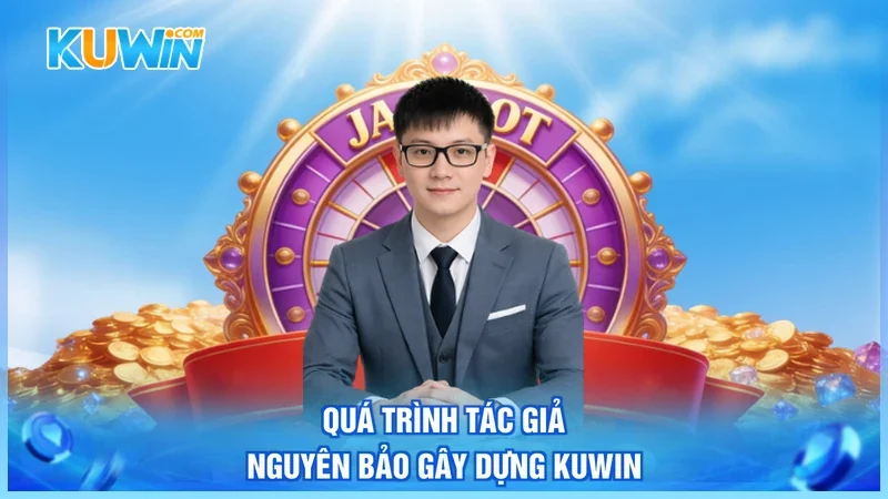 Kuwin Tác Giả Nguyên Bảo Quá trình tác giả Nguyên Bảo gây dựng Kuwin
