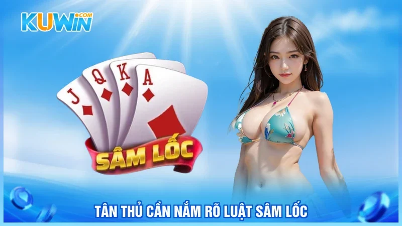 Kuwin Sâm lốc Tân thủ cần nắm rõ luật sâm lốc