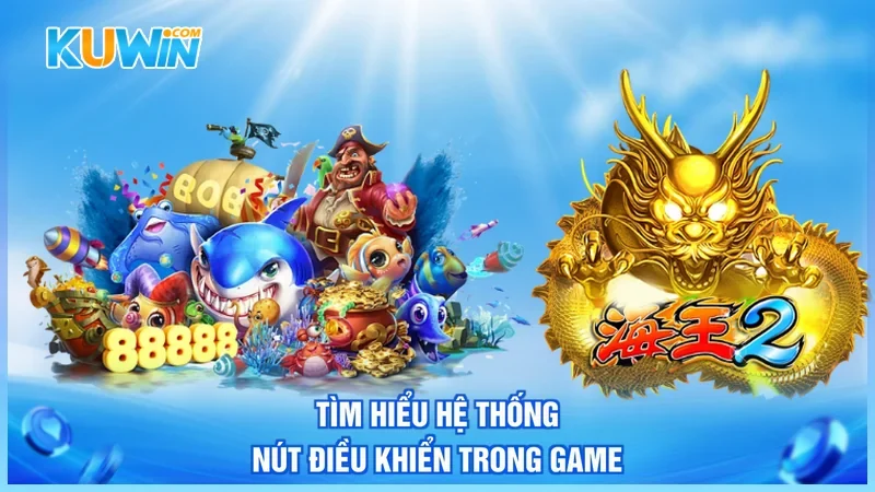 Kuwin Bắn Cá Thần Rồng Tìm hiểu hệ thống nút điều khiển trong game