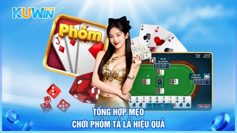 Kuwin Phỏm Tá Lả Tổng hợp mẹo chơi Phỏm Tá Lả hiệu quả