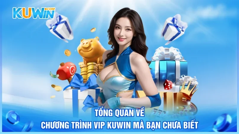 Kuwin VIP Kuwin Tổng quan về chương trình VIP Kuwin mà bạn chưa biết