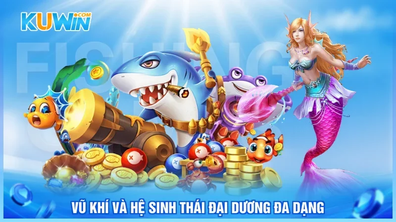 Kuwin Bắn cá tiên Vũ khí và hệ sinh thái đại dương đa dạng